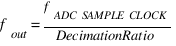 f_{out} = f_{ADC SAMPLE CLOCK}/DecimationRatio