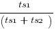 ts1/(ts1+ts2)