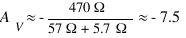 A_V ≈ -{470 Ω}/{57 Ω + 5.7 Ω} ≈ -7.5