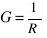 G = 1/R