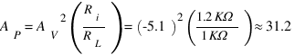 {A_P} = {A_V}^2({R_i}/{R_L}) = (-5.1)^2({1.2 KΩ}/{1 KΩ}) ≈ 31.2