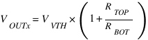 V_{OUTx} = V_{VTH} × (1 + R_{TOP}/R_{BOT})