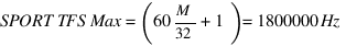 SPORT TFS Max = (60M/32 +1) = 1800000 Hz