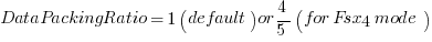 DataPackingRatio = 1 (default) or 4/5 (for Fsx4 mode)