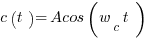 c(t) = Acos(w_c t)