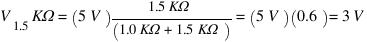 V_1.5KΩ = (5 V){1.5KΩ}/{(1.0KΩ + 1.5KΩ)} = (5 V)(0.6) = 3 V