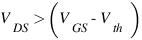 V_DS > ( V_GS - V_th )