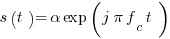s(t) = alpha exp(j pi f_c t)