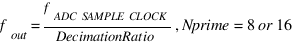 f_{out} = f_{ADC SAMPLE CLOCK}/DecimationRatio, Nprime=8 or 16