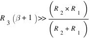 R_3 (beta+1) >> (R_2 * R_1)/(R_2 + R_1)