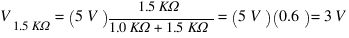 V_{1.5KΩ} = (5 V){1.5KΩ}/{1.0KΩ + 1.5KΩ} = (5 V)(0.6) = 3 V