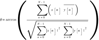 theta = arccos(sum{n=0}{N-1}{(x[n] ~ overline{y[n]})}/{sqrt{sum{n=0}{N-1}{delim{|}x[n]{|}^2} ~ sum{n=0}{N-1}{delim{|}y[n]{|}^2}}})