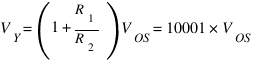 V_Y=(1+ R_1/R_2)V_OS = 10001*V_OS