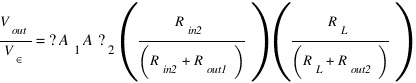 V_out/V_in =?A_1 A?_2 (R_in2/(R_in2+R_out1 ))(R_L/(R_L+R_out2 ))